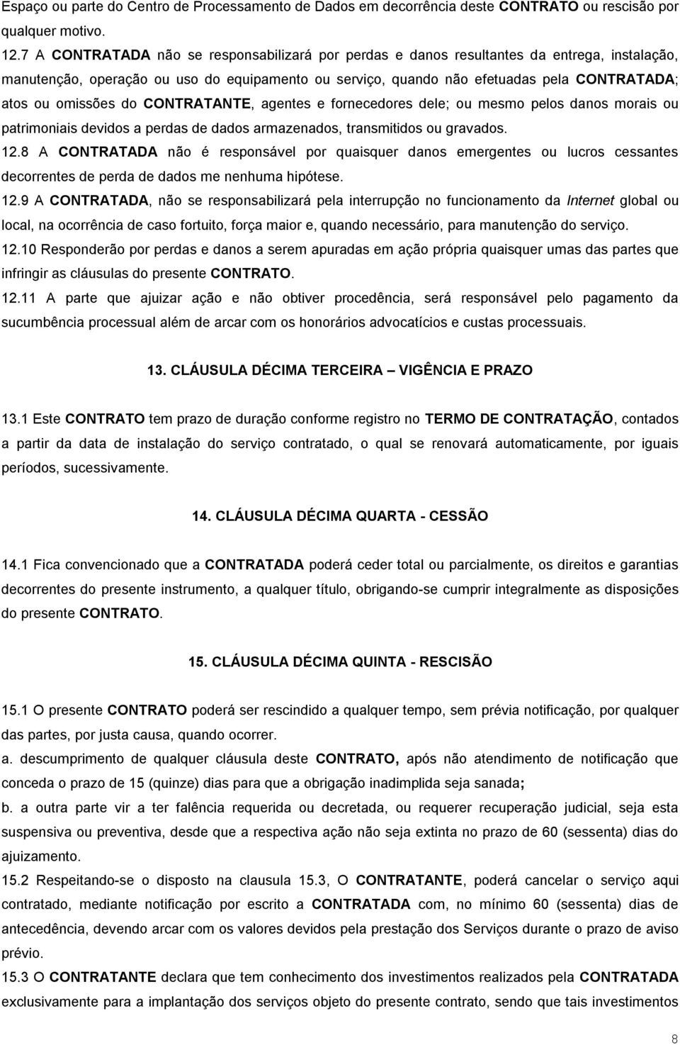 omissões do CONTRATANTE, agentes e fornecedores dele; ou mesmo pelos danos morais ou patrimoniais devidos a perdas de dados armazenados, transmitidos ou gravados. 12.