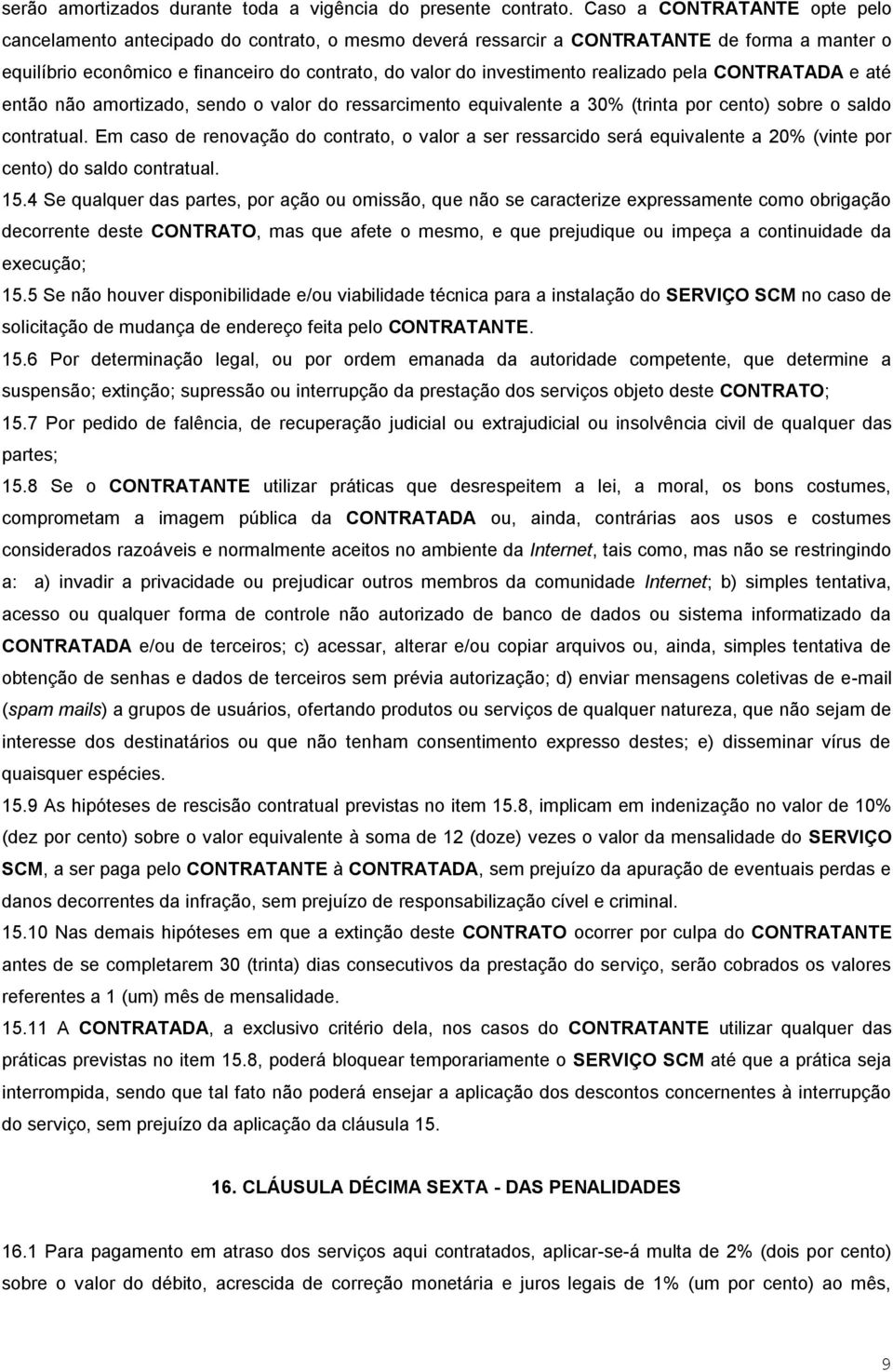 realizado pela CONTRATADA e até então não amortizado, sendo o valor do ressarcimento equivalente a 30% (trinta por cento) sobre o saldo contratual.