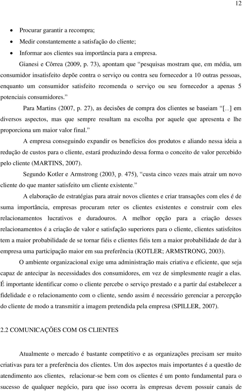 ou seu fornecedor a apenas 5 potenciais consumidores. Para Martins (2007, p. 27), as decisões de compra dos clientes se baseiam [.