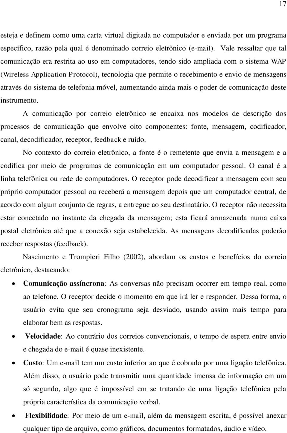 mensagens através do sistema de telefonia móvel, aumentando ainda mais o poder de comunicação deste instrumento.