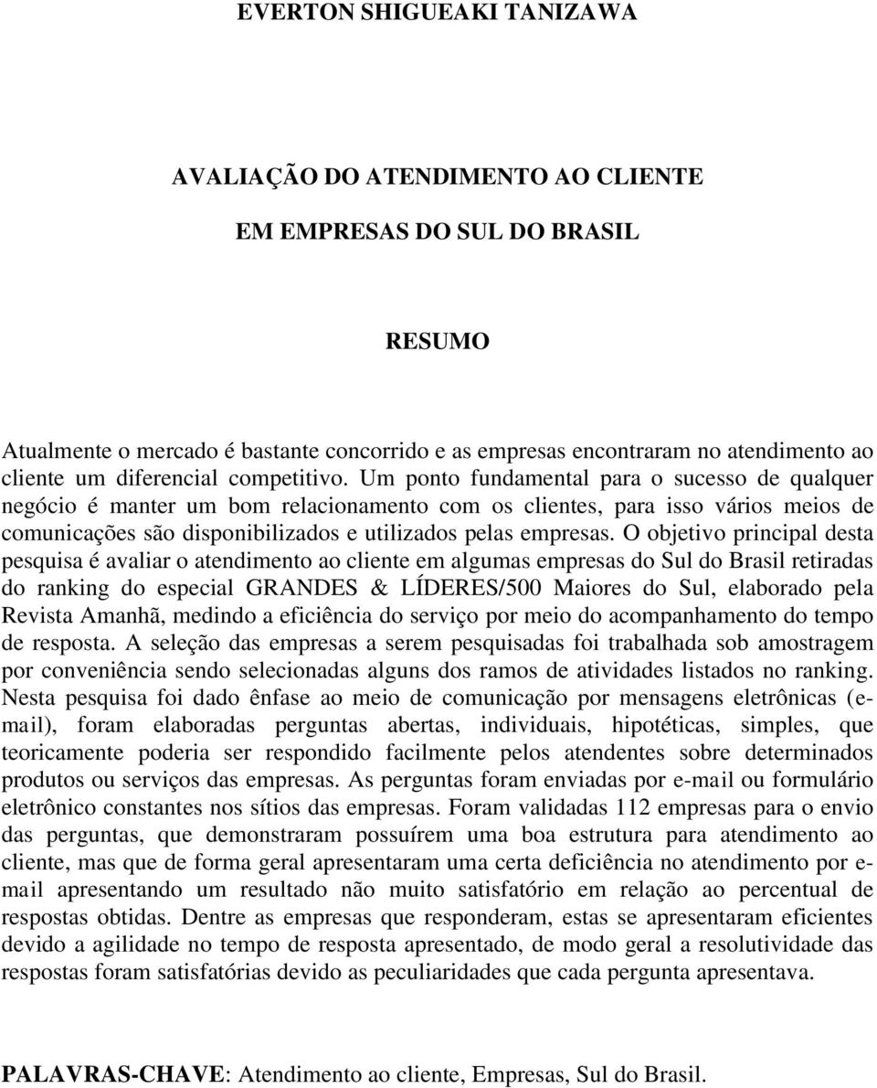 Um ponto fundamental para o sucesso de qualquer negócio é manter um bom relacionamento com os clientes, para isso vários meios de comunicações são disponibilizados e utilizados pelas empresas.