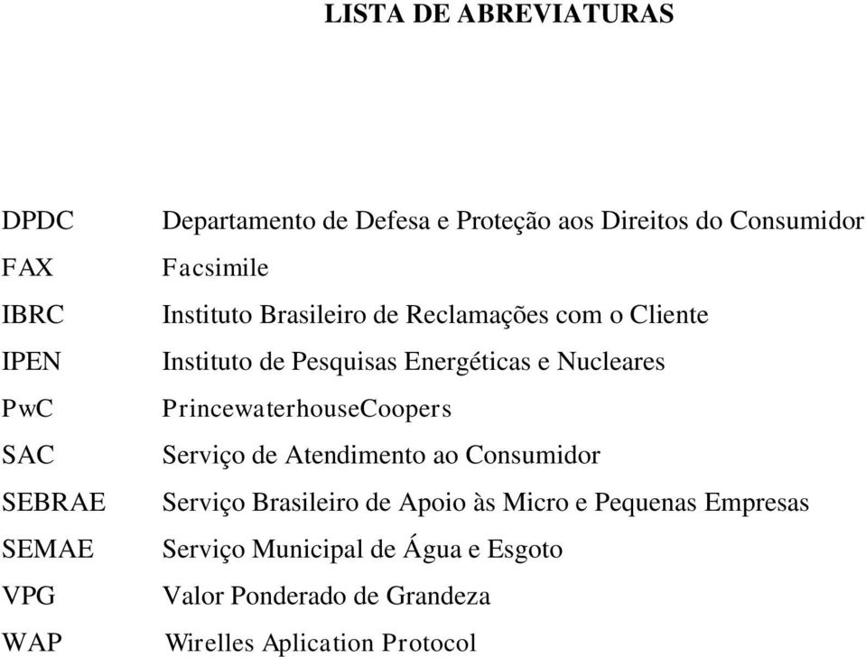 Energéticas e Nucleares PrincewaterhouseCoopers Serviço de Atendimento ao Consumidor Serviço Brasileiro de