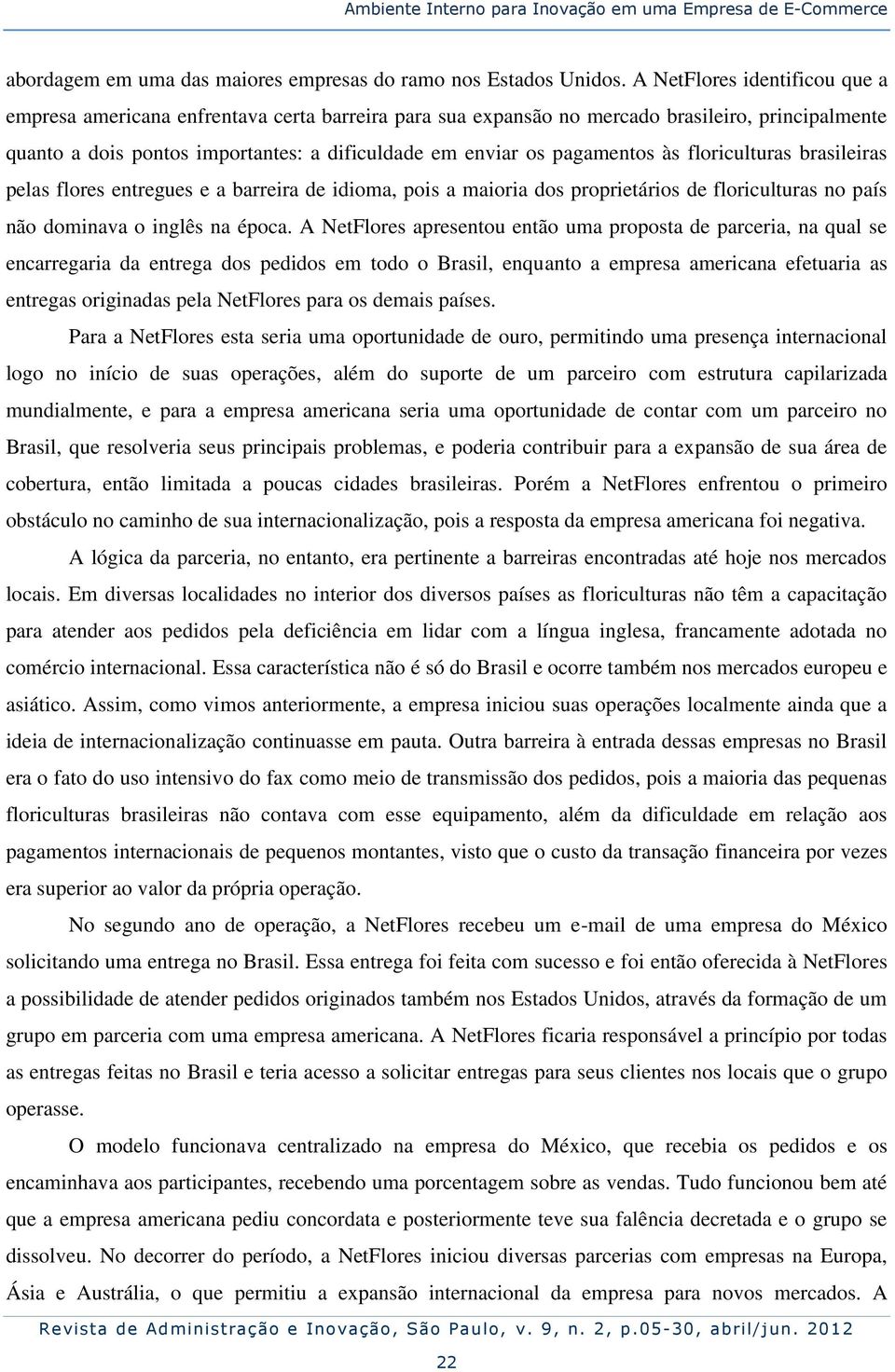 pagamentos às floriculturas brasileiras pelas flores entregues e a barreira de idioma, pois a maioria dos proprietários de floriculturas no país não dominava o inglês na época.