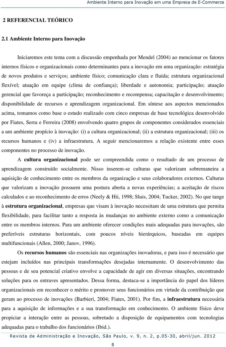 organização: estratégia de novos produtos e serviços; ambiente físico; comunicação clara e fluida; estrutura organizacional flexível; atuação em equipe (clima de confiança); liberdade e autonomia;