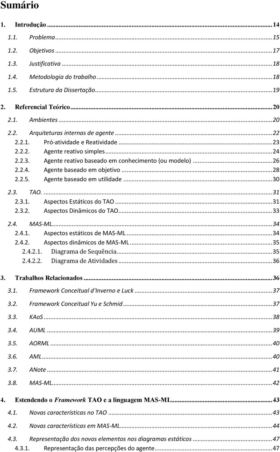 .. 28 2.2.5. Agente baseado em utilidade... 30 2.3. TAO.... 31 2.3.1. Aspectos Estáticos do TAO... 31 2.3.2. Aspectos Dinâmicos do TAO... 33 2.4. MAS-ML... 34 2.4.1. Aspectos estáticos de MAS-ML.