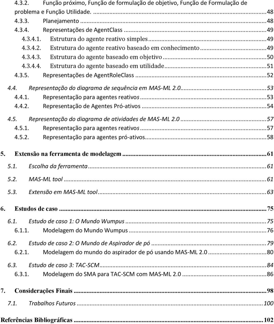 .. 51 4.3.5. Representações de AgentRoleClass... 52 4.4. Representação do diagrama de sequência em MAS-ML 2.0... 53 4.4.1. Representação para agentes reativos... 53 4.4.2. Representação de Agentes Pró-ativos.