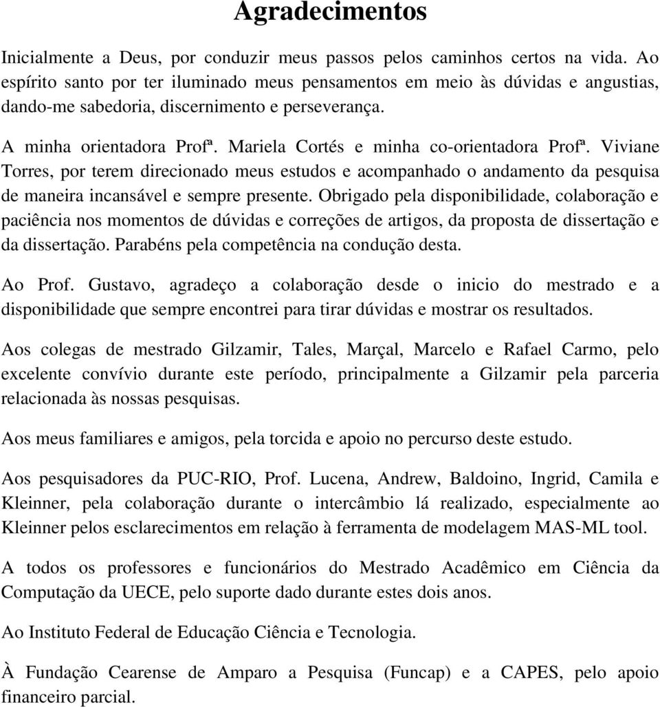 Mariela Cortés e minha co-orientadora Profª. Viviane Torres, por terem direcionado meus estudos e acompanhado o andamento da pesquisa de maneira incansável e sempre presente.