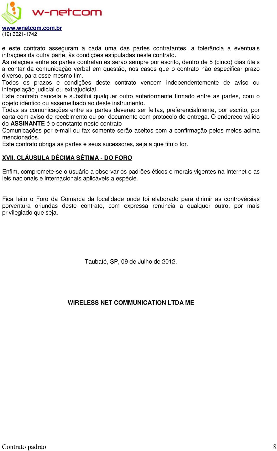 para esse mesmo fim. Todos os prazos e condições deste contrato vencem independentemente de aviso ou interpelação judicial ou extrajudicial.