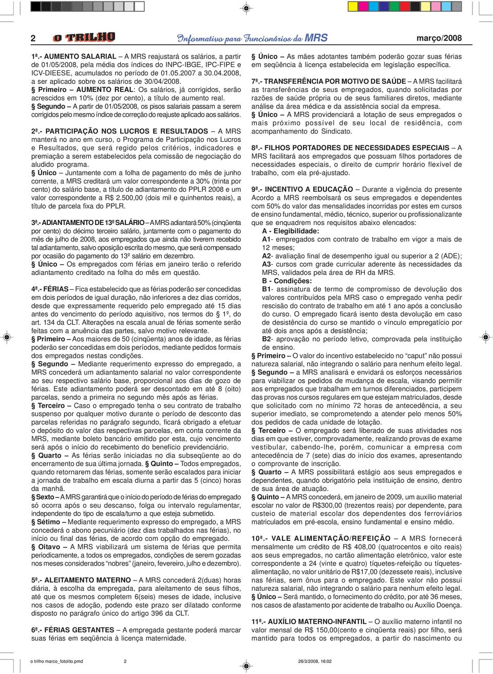 2008, a ser aplicado sobre os salários de 30/04/2008. Primeiro AUMENTO REAL: Os salários, já corrigidos, serão acrescidos em 10% (dez por cento), a título de aumento real.