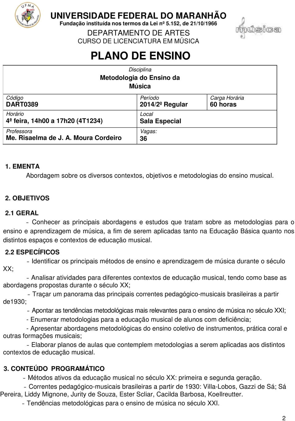 Me. Risaelma de J. A. Moura Cordeiro Período 2014/2º Regular Local Sala Especial Vagas: 36 Carga Horária 60 horas 1.