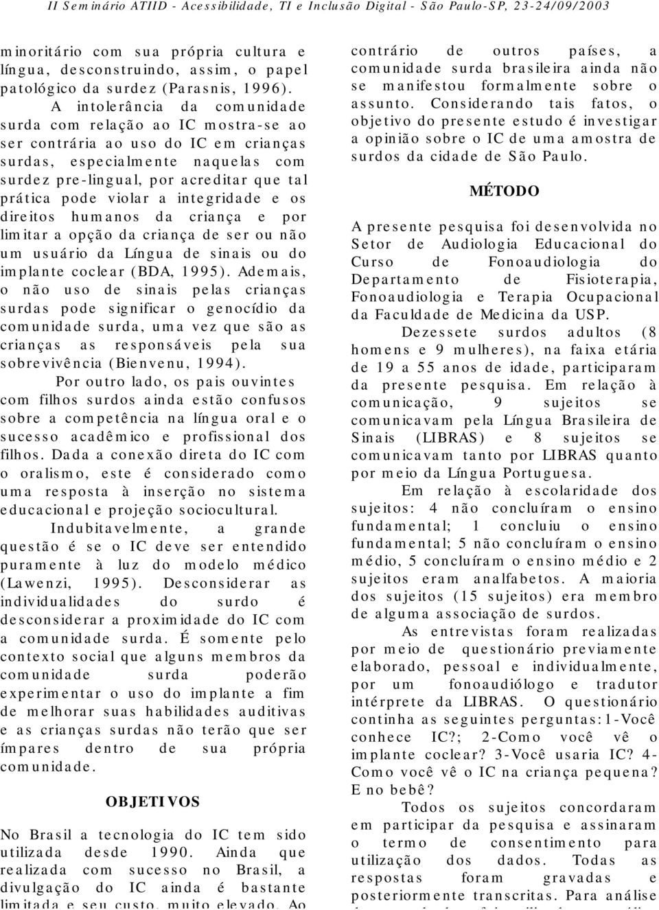 violar a integridade e os direitos humanos da criança e por limitar a opção da criança de ser ou não um usuário da Língua de sinais ou do implante coclear (BDA, 1995).