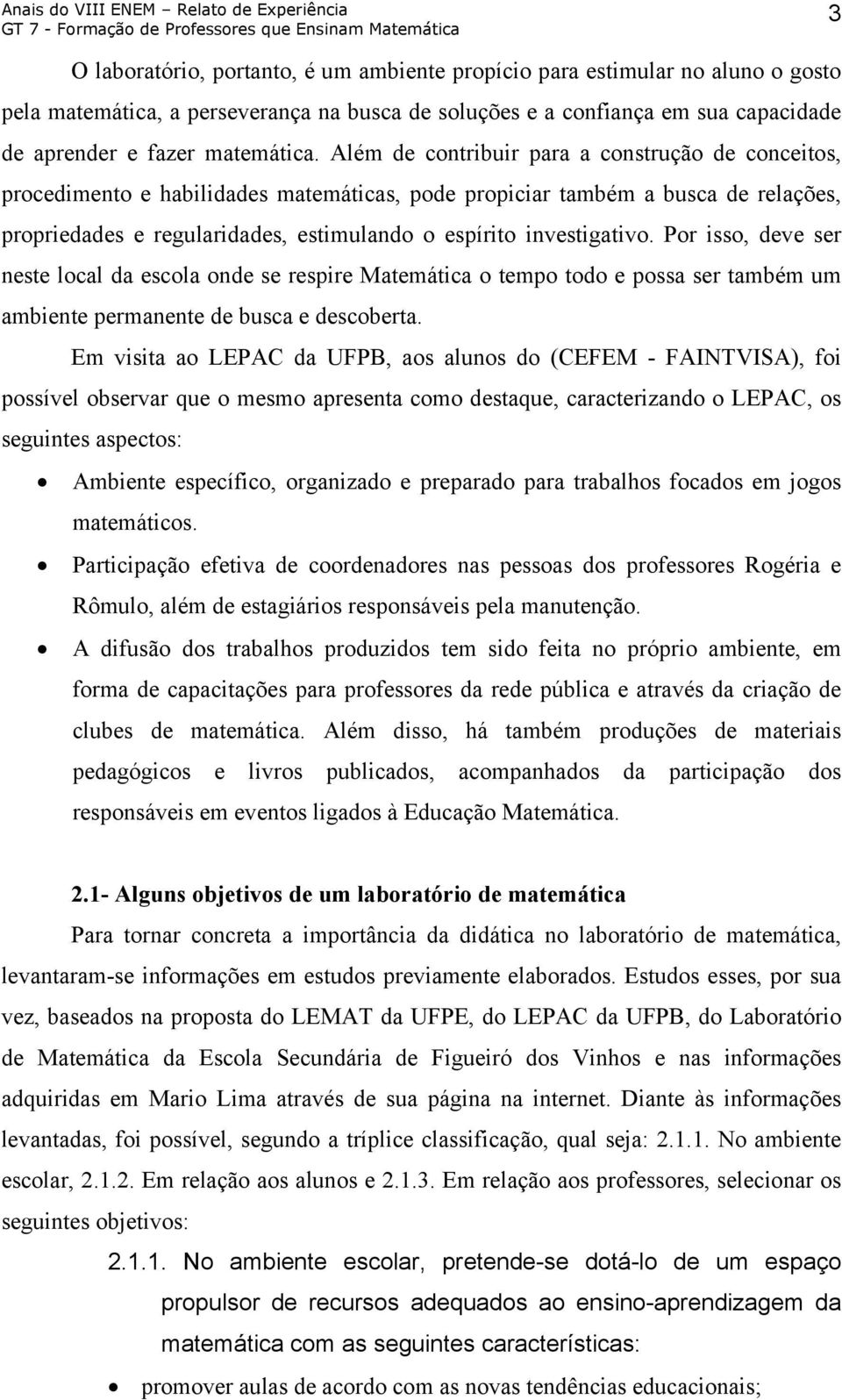 investigativo. Por isso, deve ser neste local da escola onde se respire Matemática o tempo todo e possa ser também um ambiente permanente de busca e descoberta.