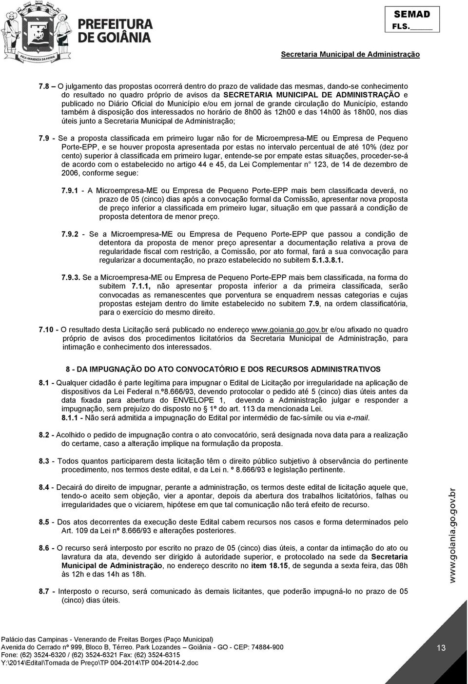 9 - Se a proposta classificada em primeiro lugar não for de Microempresa-ME ou Empresa de Pequeno Porte-EPP, e se houver proposta apresentada por estas no intervalo percentual de até 10% (dez por