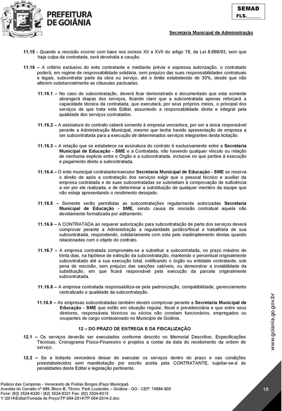 e legais, subcontratar parte da obra ou serviço, até o limite estabelecido de 30%, desde que não alterem substancialmente as cláusulas pactuadas. 11.16.