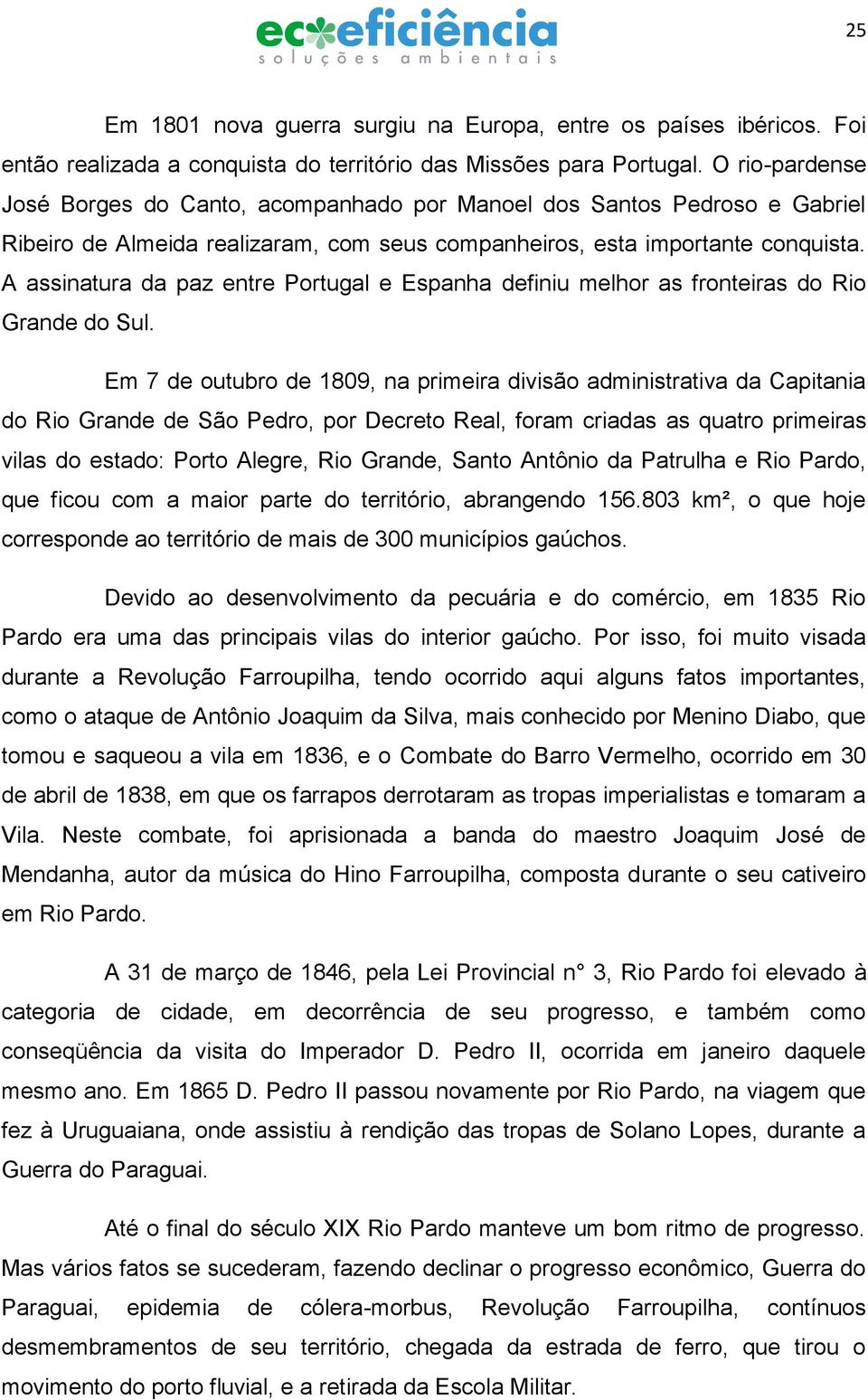 A assinatura da paz entre Portugal e Espanha definiu melhor as fronteiras do Rio Grande do Sul.