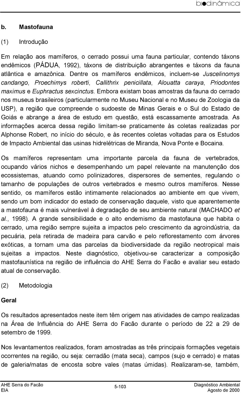 Embora existam boas amostras da fauna do cerrado nos museus brasileiros (particularmente no Museu Nacional e no Museu de Zoologia da USP), a região que compreende o sudoeste de Minas Gerais e o Sul