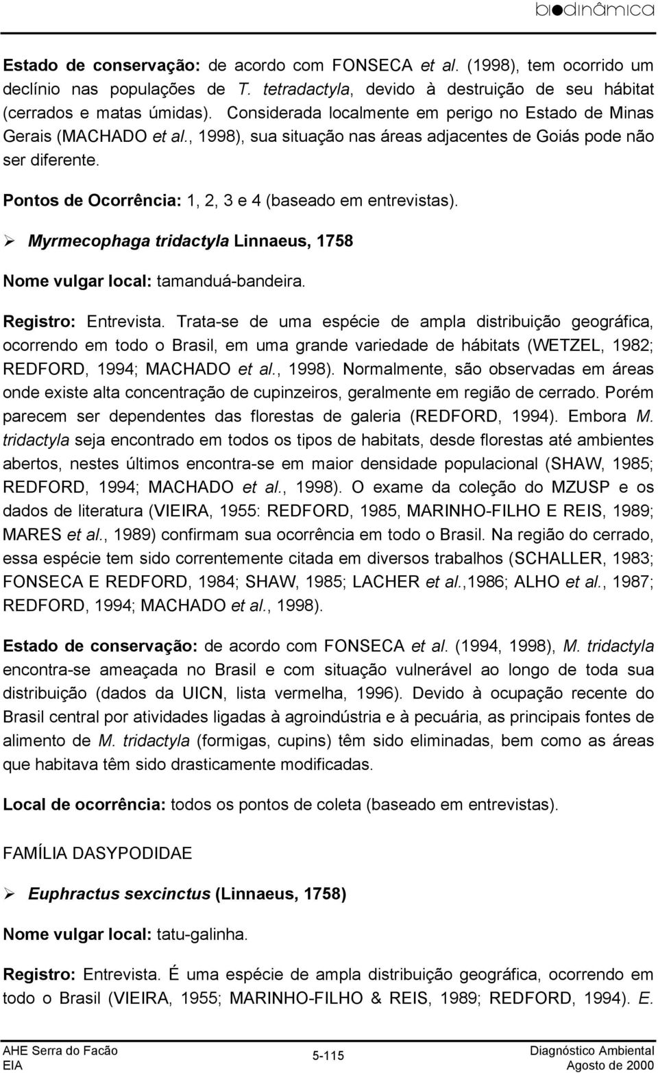 Pontos de Ocorrência: 1, 2, 3 e 4 (baseado em entrevistas). Myrmecophaga tridactyla Linnaeus, 1758 Nome vulgar local: tamanduá-bandeira. Registro: Entrevista.