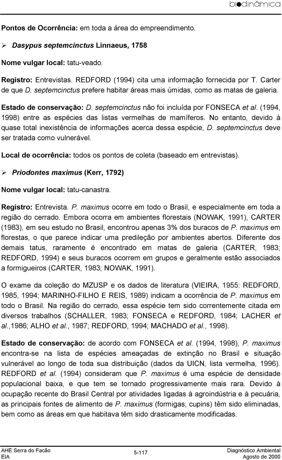 (1994, 1998) entre as espécies das listas vermelhas de mamíferos. No entanto, devido à quase total inexistência de informações acerca dessa espécie, D. septemcinctus deve ser tratada como vulnerável.