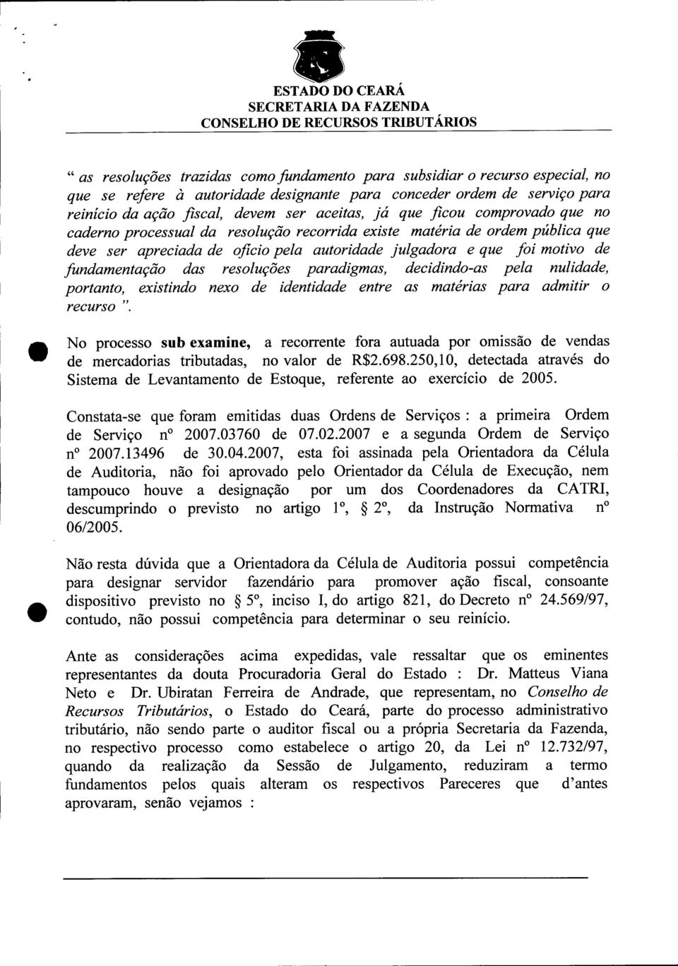 resoluções paradigmas, decidindo-as pela nulidade, portanto, existindo nexo de identidade entre as matérias para admitir o recurso ".