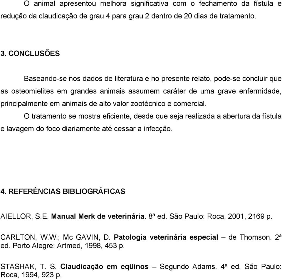 alto valor zootécnico e comercial. O tratamento se mostra eficiente, desde que seja realizada a abertura da fístula e lavagem do foco diariamente até cessar a infecção. 4.