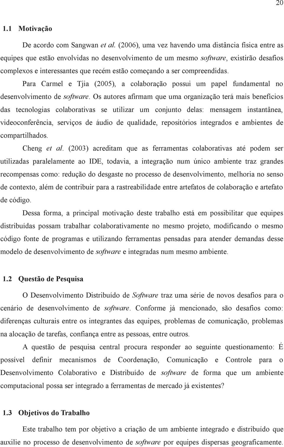 ser compreendidas. Para Carmel e Tjia (2005), a colaboração possui um papel fundamental no desenvolvimento de software.