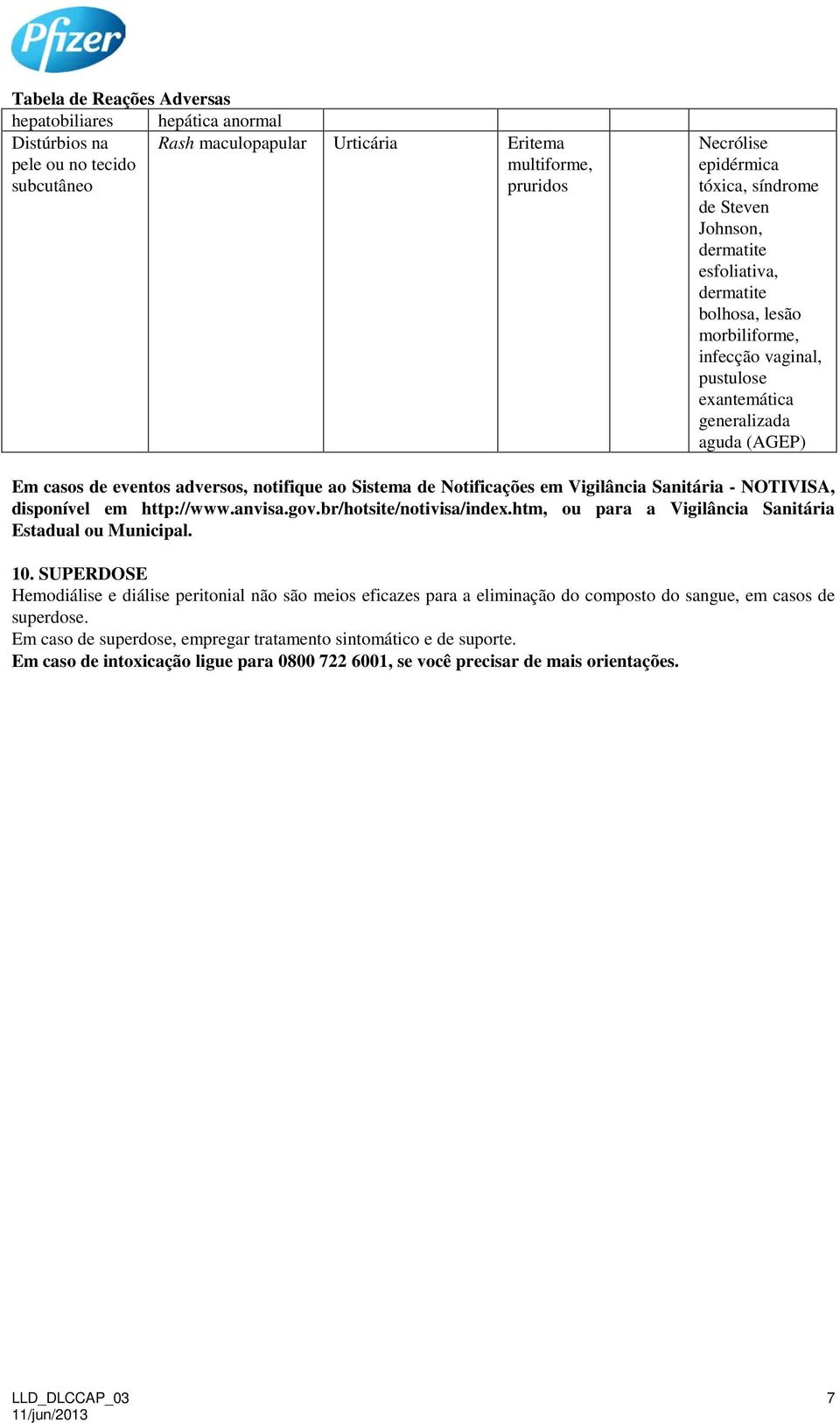 de Notificações em Vigilância Sanitária - NOTIVISA, disponível em http://www.anvisa.gov.br/hotsite/notivisa/index.htm, ou para a Vigilância Sanitária Estadual ou Municipal. 10.