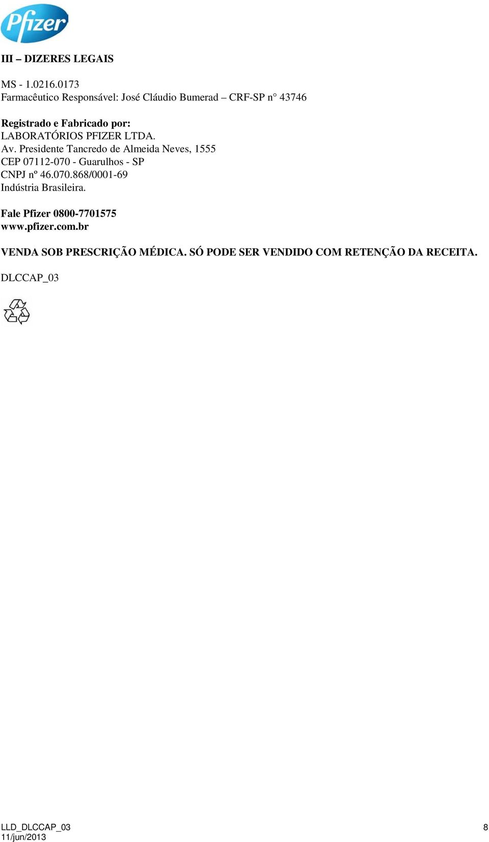 PFIZER LTDA. Av. Presidente Tancredo de Almeida Neves, 1555 CEP 07112-070 - Guarulhos - SP CNPJ nº 46.070.868/0001-69 Indústria Brasileira.