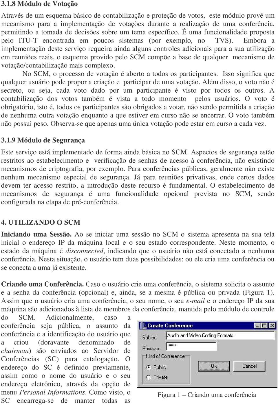 Embora a implementação deste serviço requeira ainda alguns controles adicionais para a sua utilização em reuniões reais, o esquema provido pelo SCM compõe a base de qualquer mecanismo de