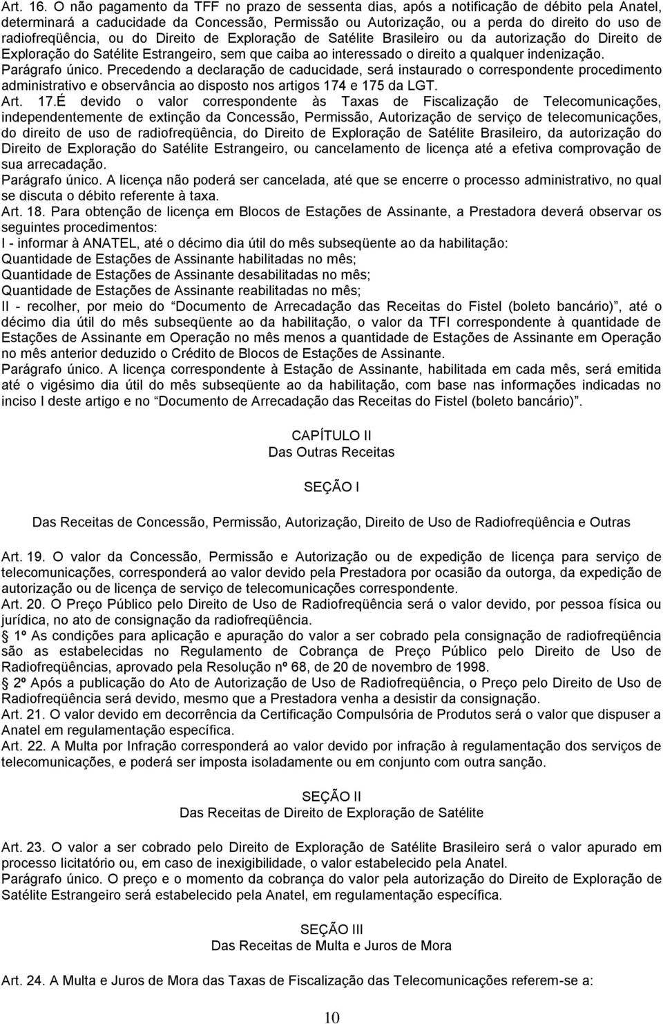 radiofreqüência, ou do Direito de Exploração de Satélite Brasileiro ou da autorização do Direito de Exploração do Satélite Estrangeiro, sem que caiba ao interessado o direito a qualquer indenização.