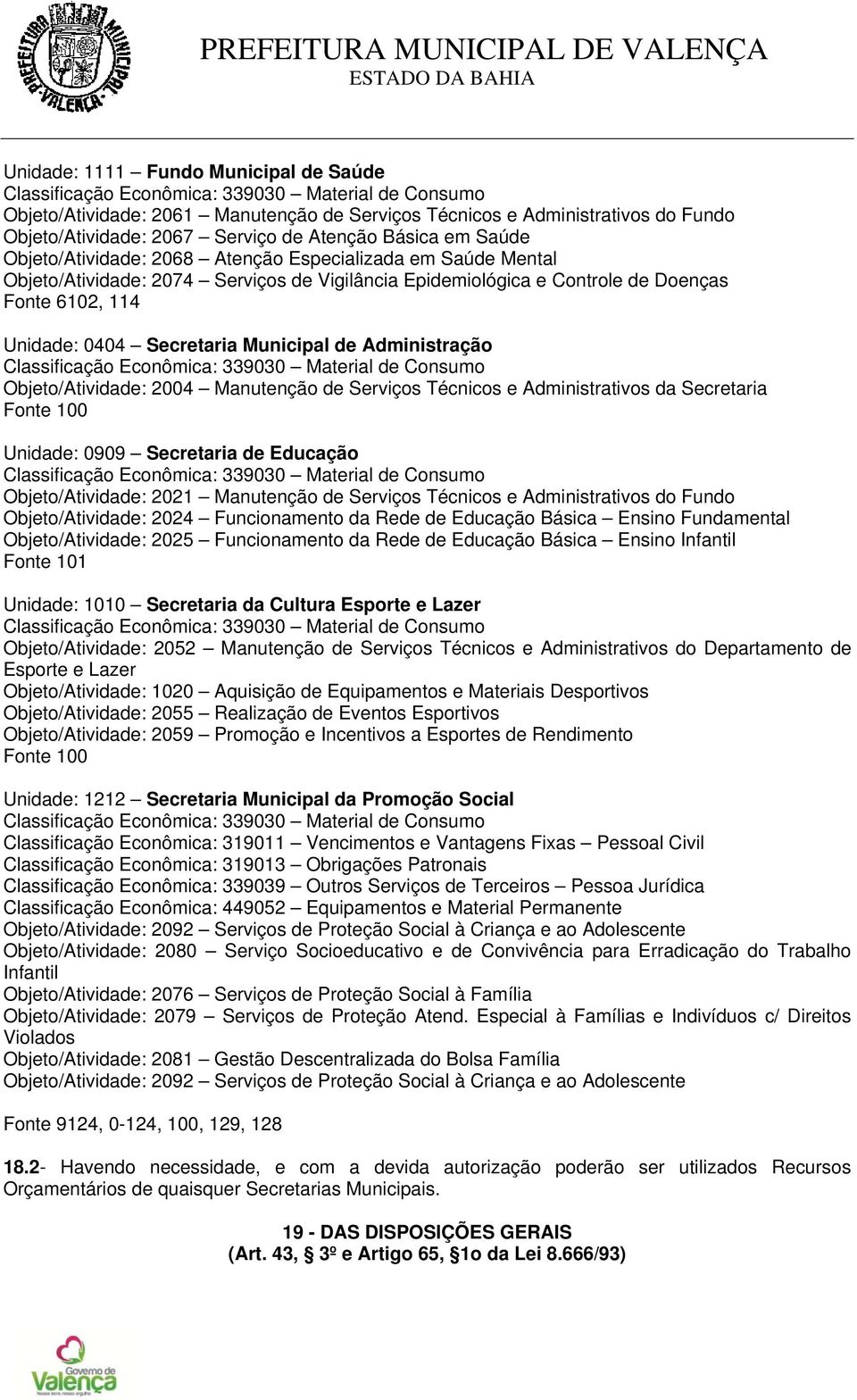 Unidade: 0404 Secretaria Municipal de Administração Classificação Econômica: 339030 Material de Consumo Objeto/Atividade: 2004 Manutenção de Serviços Técnicos e Administrativos da Secretaria Fonte