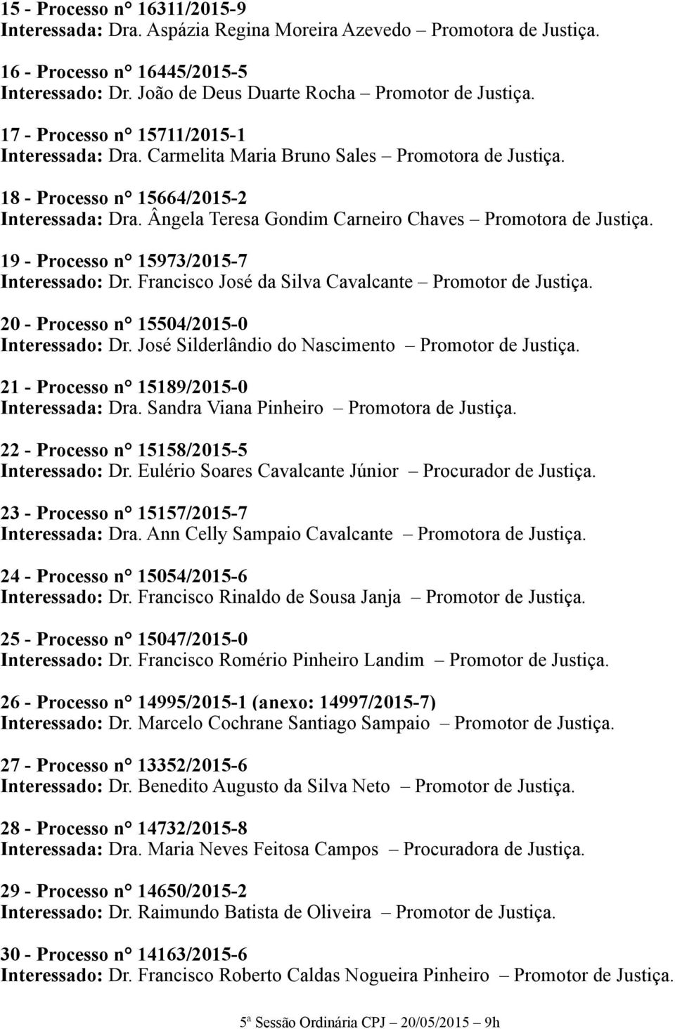 Ângela Teresa Gondim Carneiro Chaves Promotora de Justiça. 19 - Processo n 15973/2015-7 Interessado: Dr. Francisco José da Silva Cavalcante Promotor de Justiça.