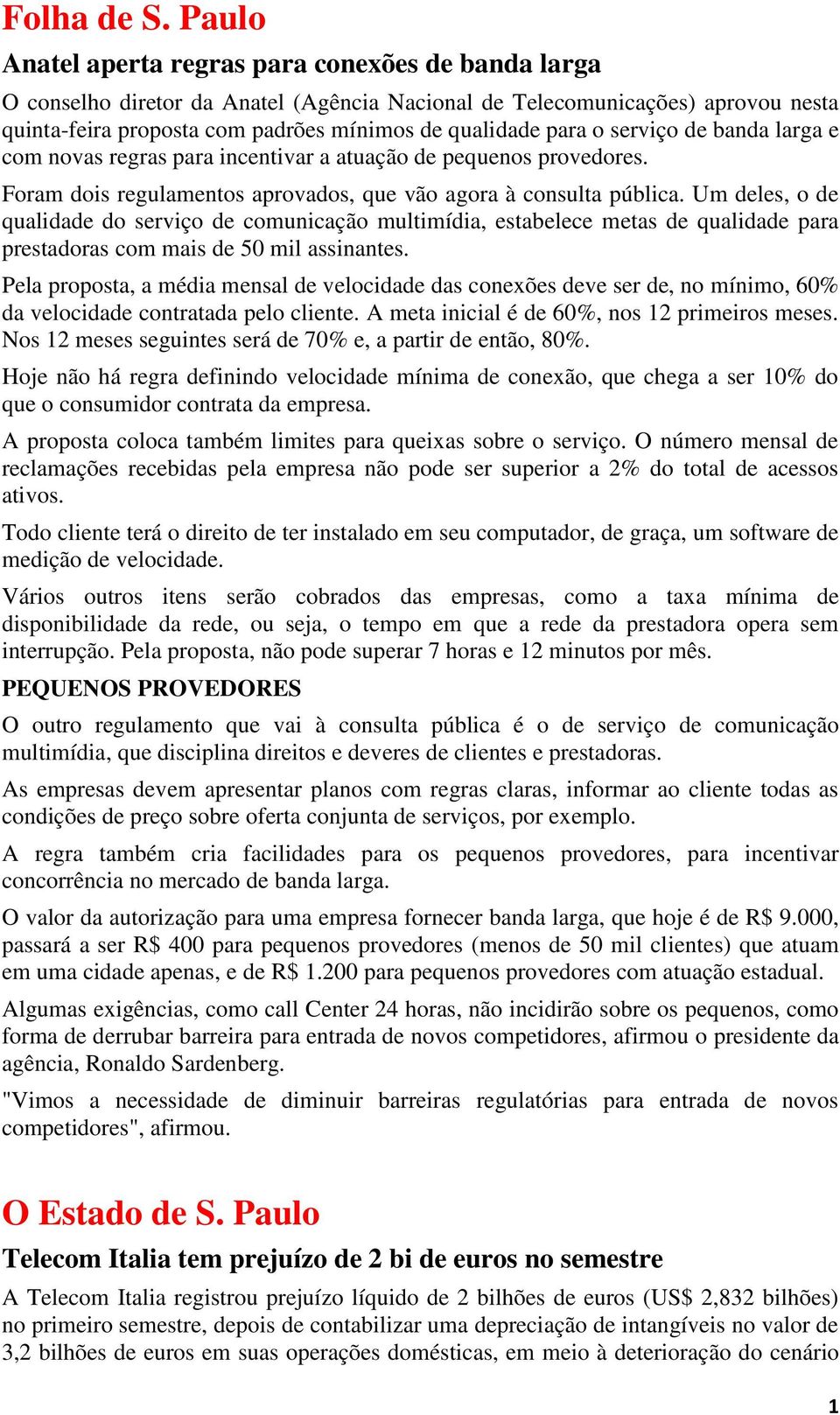 serviço de banda larga e com novas regras para incentivar a atuação de pequenos provedores. Foram dois regulamentos aprovados, que vão agora à consulta pública.