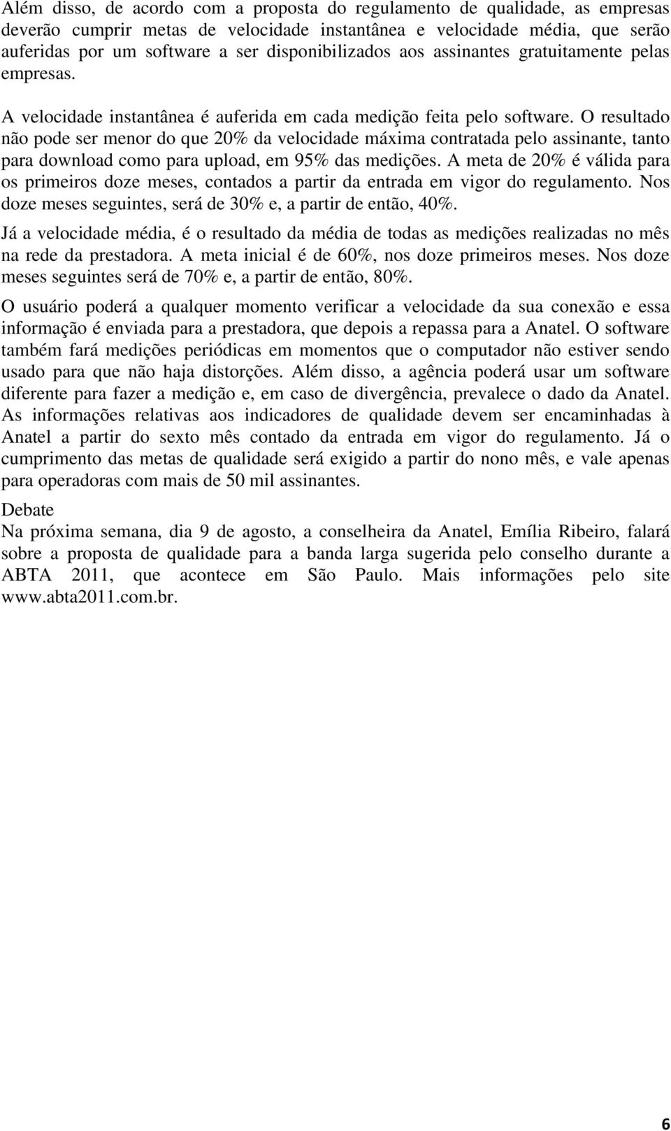 O resultado não pode ser menor do que 20% da velocidade máxima contratada pelo assinante, tanto para download como para upload, em 95% das medições.