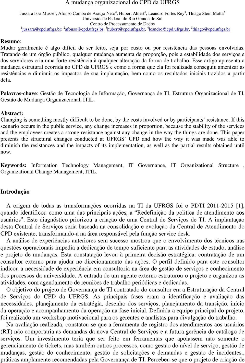 Tratando de um órgão público, qualquer mudança aumenta de proporção, pois a estabilidade dos serviços e dos servidores cria uma forte resistência à qualquer alteração da forma de trabalho.