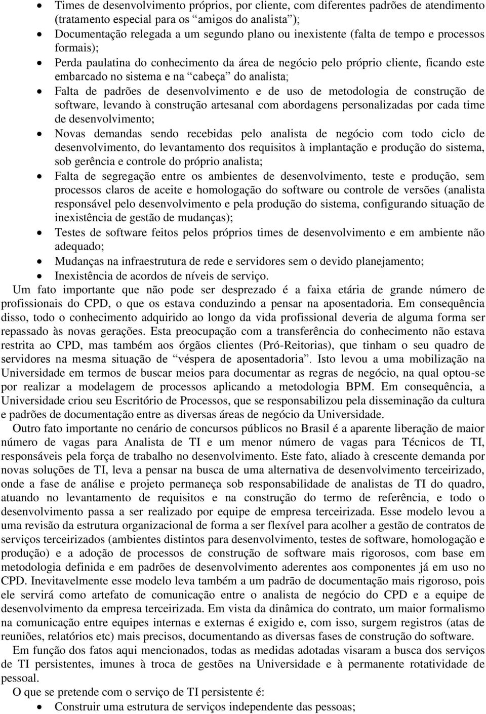 e de uso de metodologia de construção de software, levando à construção artesanal com abordagens personalizadas por cada time de desenvolvimento; Novas demandas sendo recebidas pelo analista de