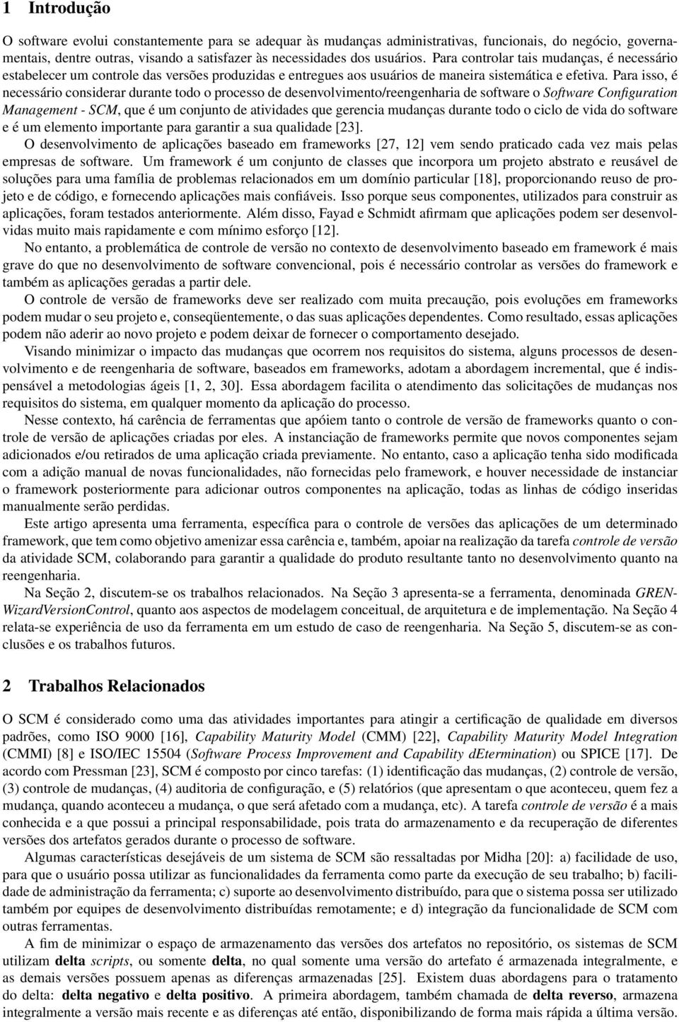 Para isso, é necessário considerar durante todo o processo de desenvolvimento/reengenharia de software o Software Configuration Management - SCM, que é um conjunto de atividades que gerencia mudanças