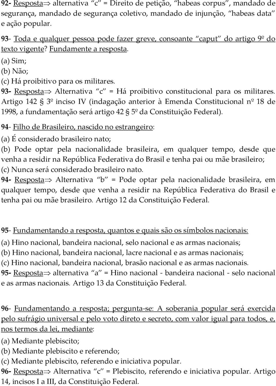 93- Resposta Alternativa c = Há proibitivo constitucional para os militares.