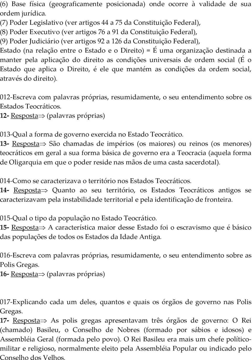 Federal), Estado (na relação entre o Estado e o Direito) = É uma organização destinada a manter pela aplicação do direito as condições universais de ordem social (É o Estado que aplica o Direito, é