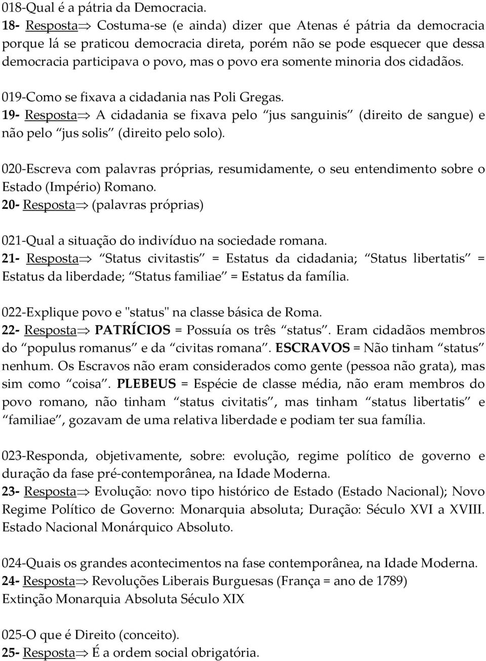 somente minoria dos cidadãos. 019-Como se fixava a cidadania nas Poli Gregas. 19- Resposta A cidadania se fixava pelo jus sanguinis (direito de sangue) e não pelo jus solis (direito pelo solo).