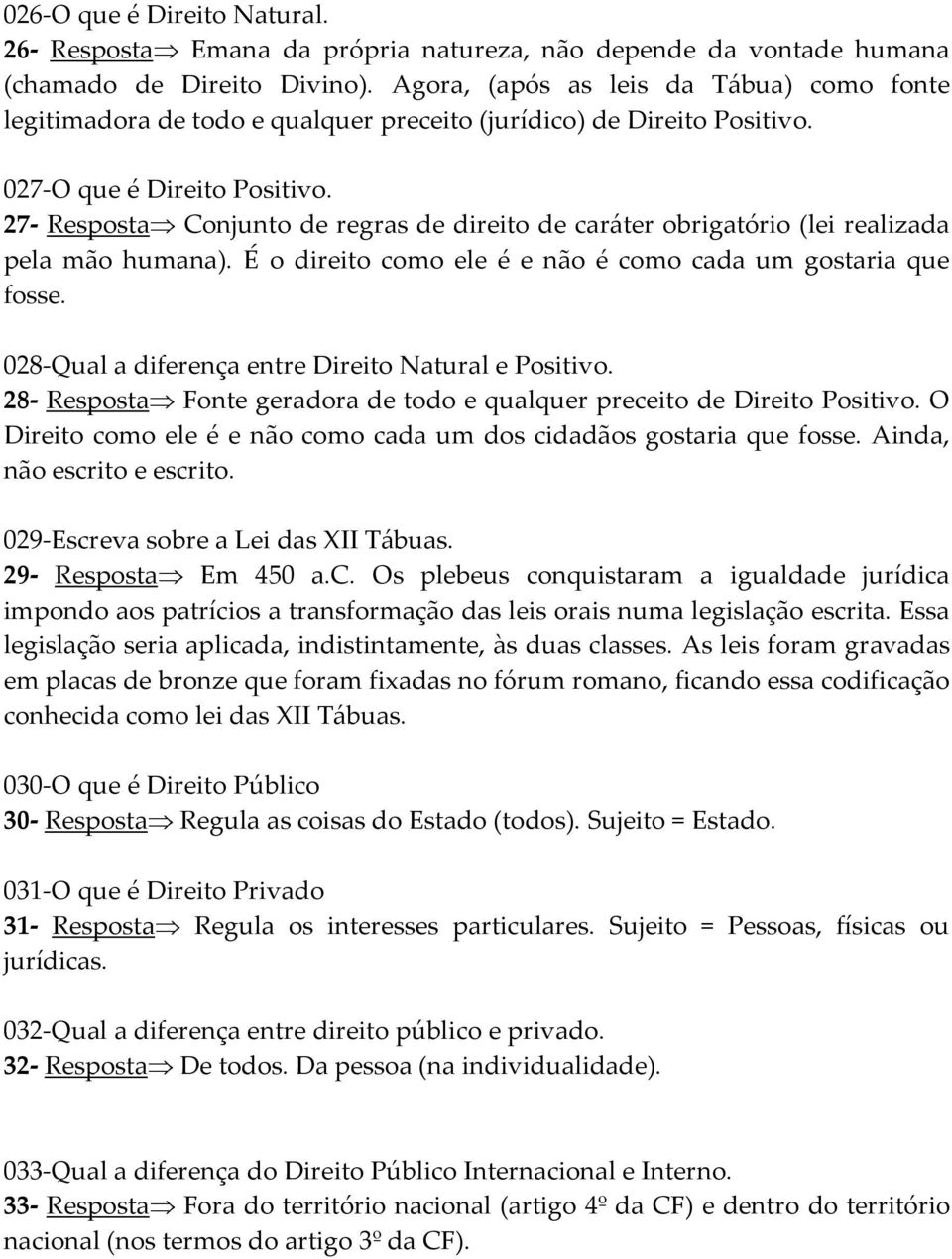 27- Resposta Conjunto de regras de direito de caráter obrigatório (lei realizada pela mão humana). É o direito como ele é e não é como cada um gostaria que fosse.