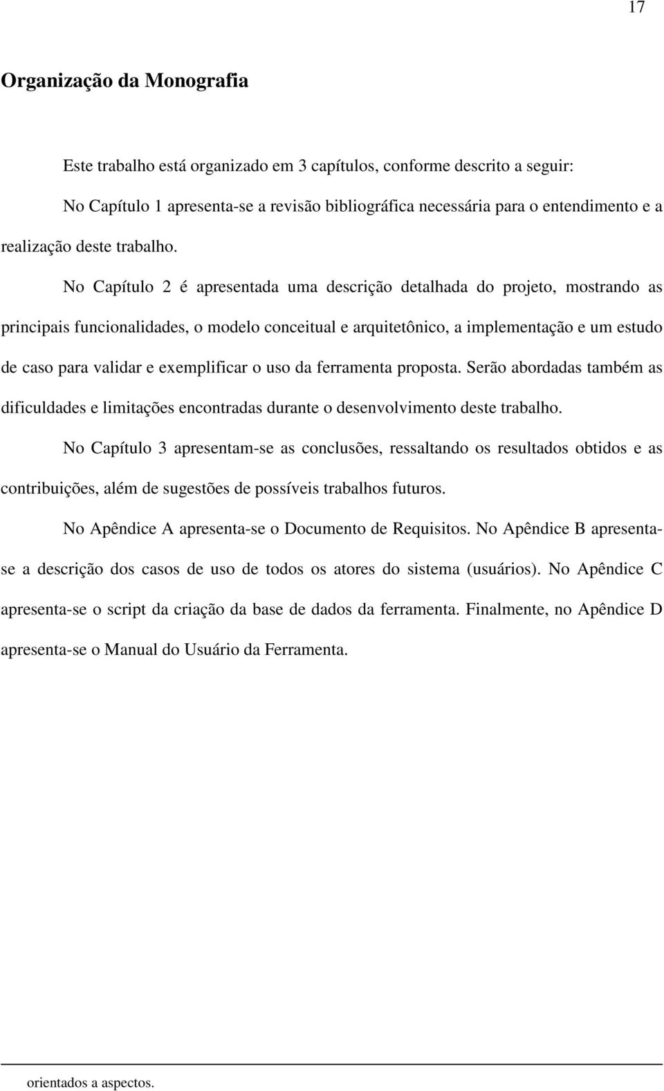 No Capítulo 2 é apresentada uma descrição detalhada do projeto, mostrando as principais funcionalidades, o modelo conceitual e arquitetônico, a implementação e um estudo de caso para validar e