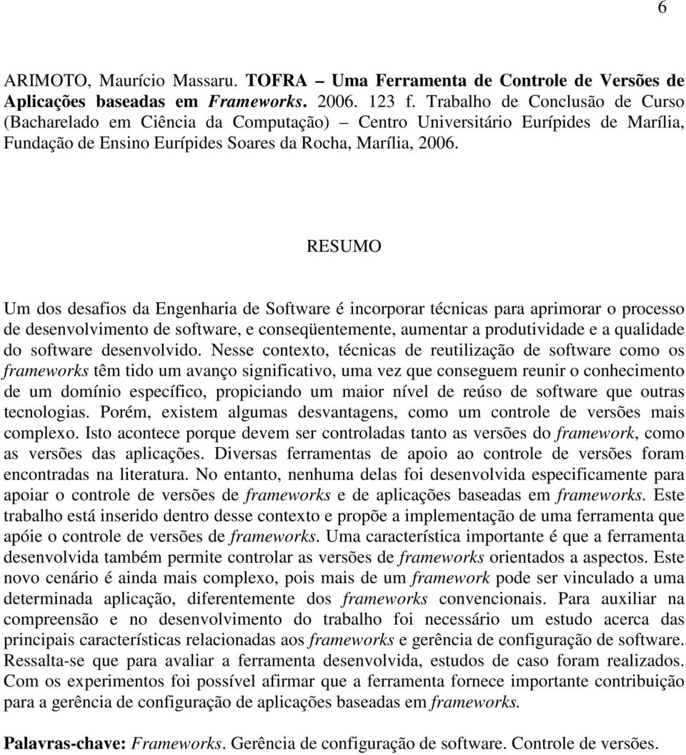 RESUMO Um dos desafios da Engenharia de Software é incorporar técnicas para aprimorar o processo de desenvolvimento de software, e conseqüentemente, aumentar a produtividade e a qualidade do software