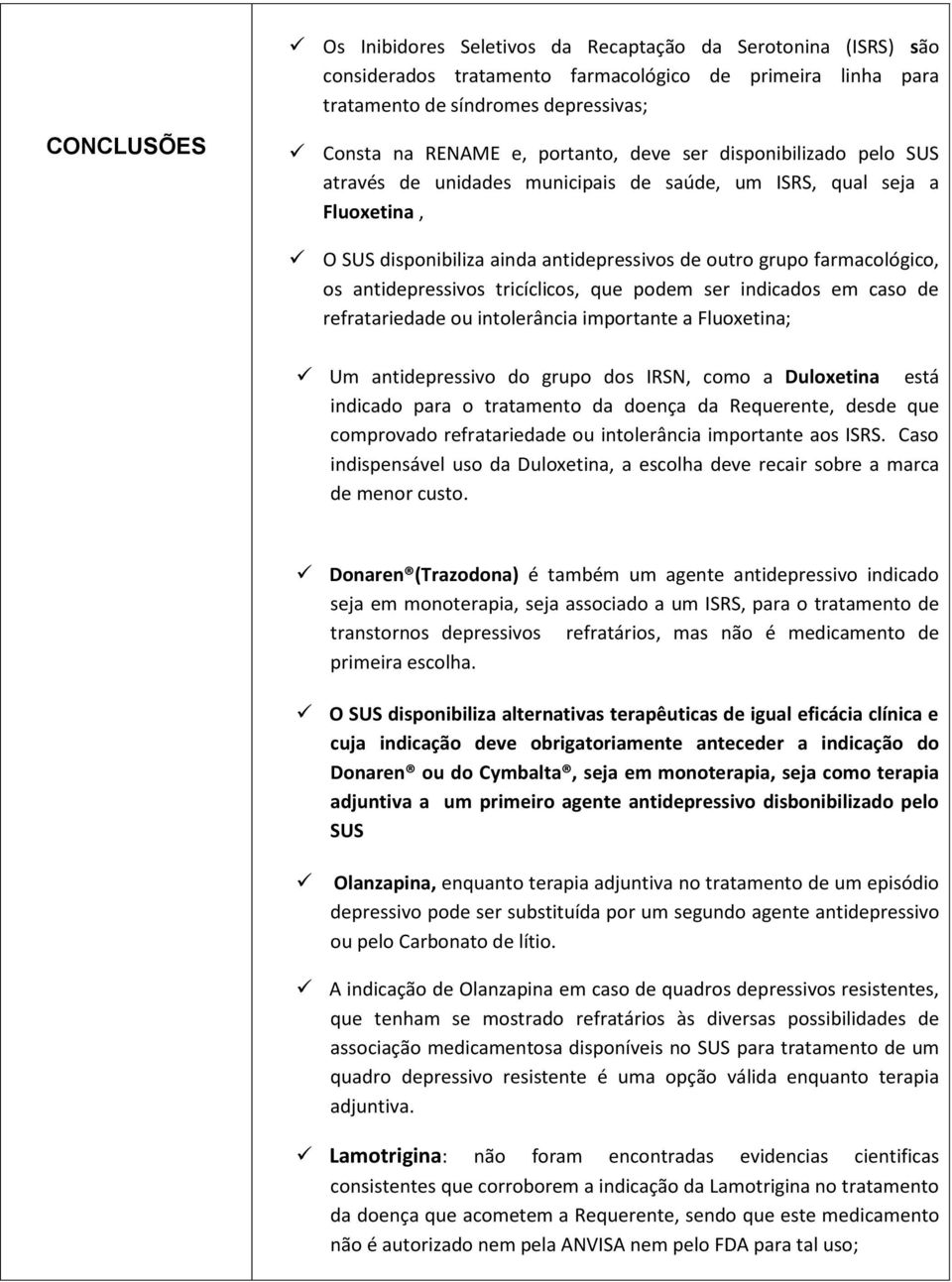 antidepressivos tricíclicos, que podem ser indicados em caso de refratariedade ou intolerância importante a Fluoxetina; Um antidepressivo do grupo dos IRSN, como a Duloxetina está indicado para o