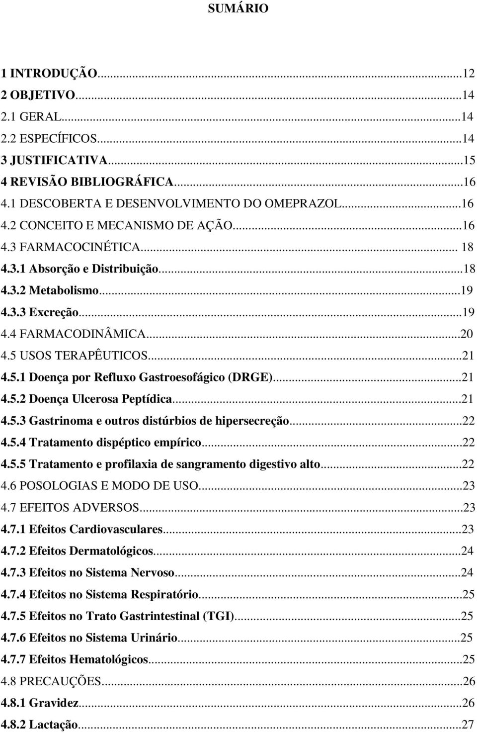 ..21 4.5.2 Doença Ulcerosa Peptídica...21 4.5.3 Gastrinoma e outros distúrbios de hipersecreção...22 4.5.4 Tratamento dispéptico empírico...22 4.5.5 Tratamento e profilaxia de sangramento digestivo alto.