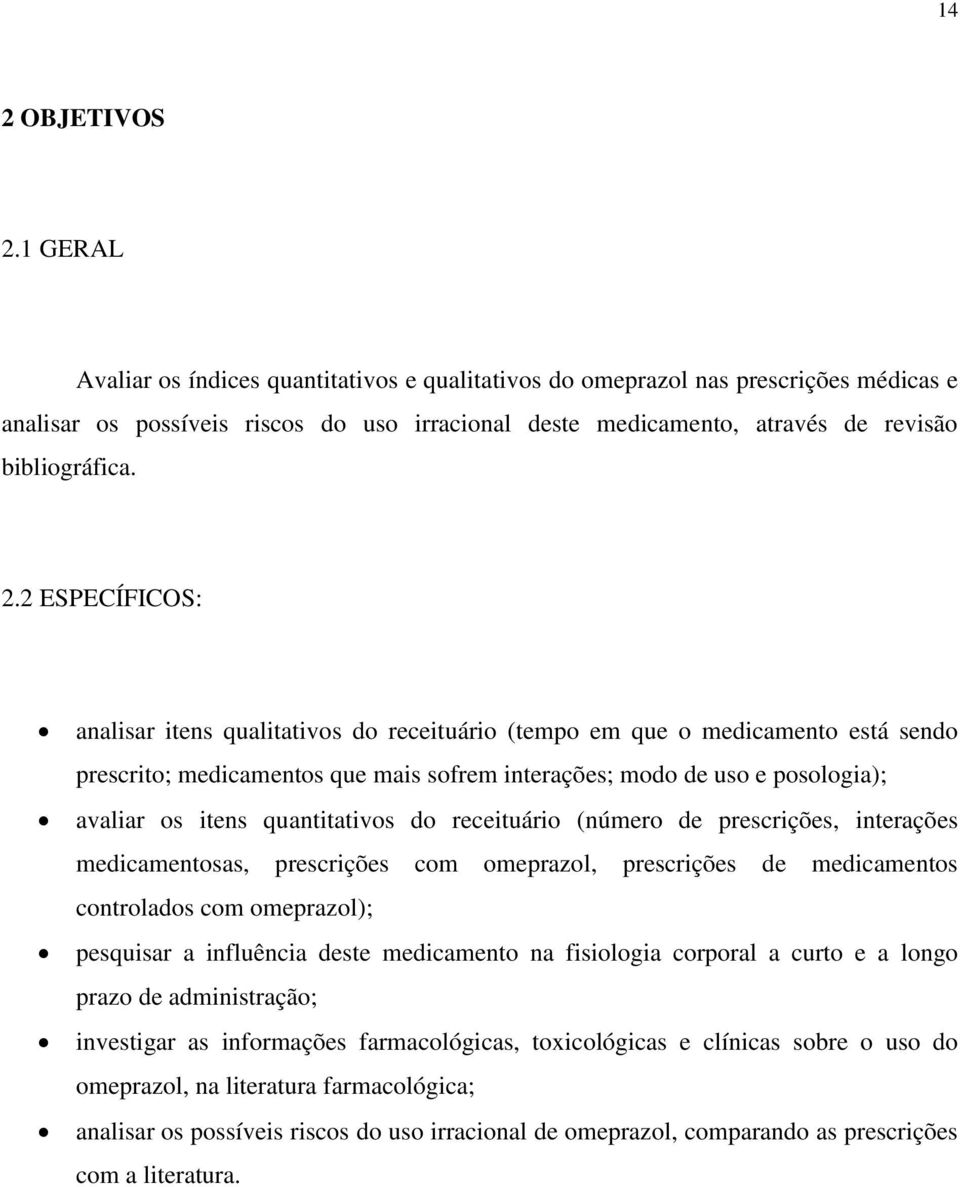 2 ESPECÍFICOS: analisar itens qualitativos do receituário (tempo em que o medicamento está sendo prescrito; medicamentos que mais sofrem interações; modo de uso e posologia); avaliar os itens