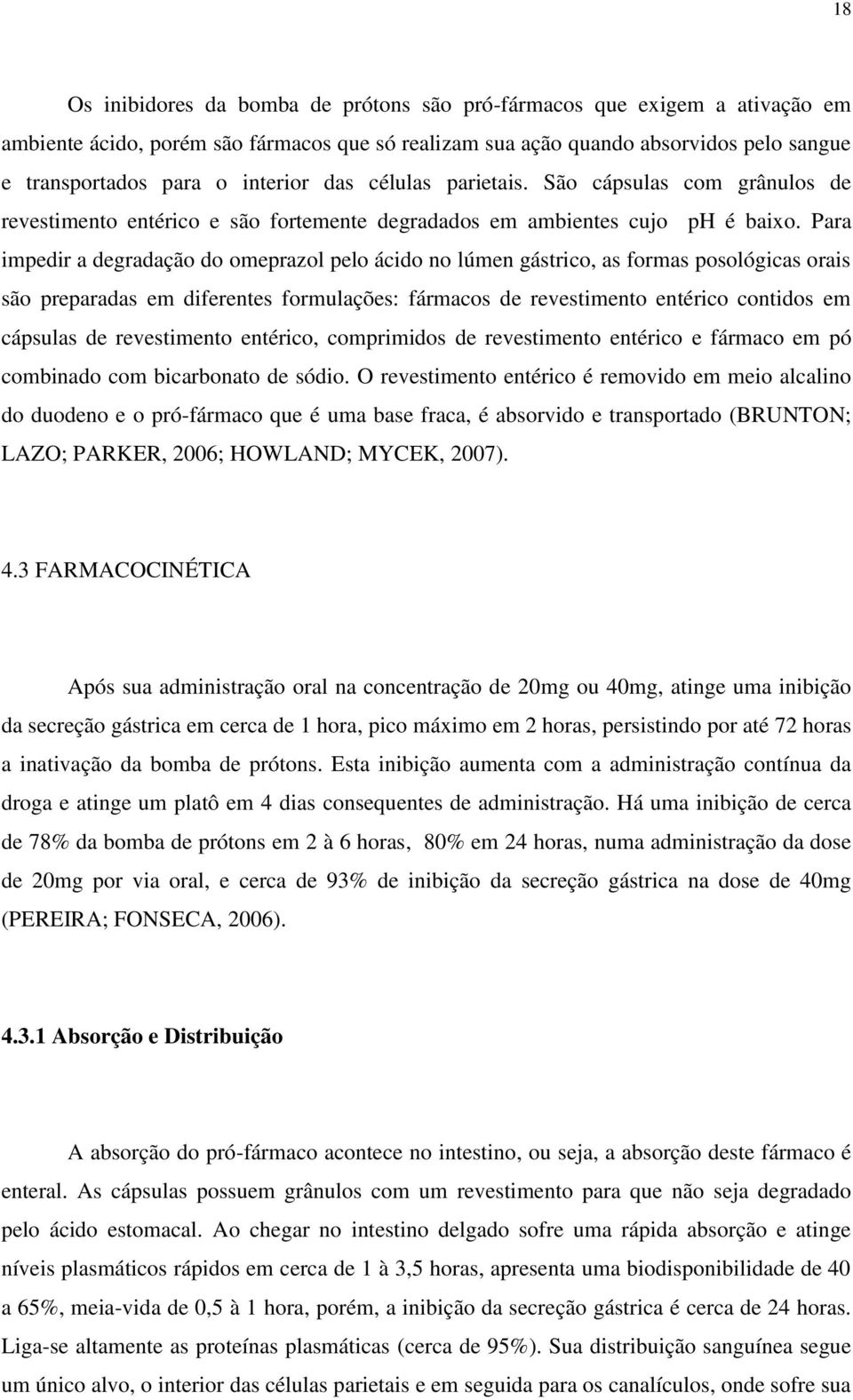 Para impedir a degradação do omeprazol pelo ácido no lúmen gástrico, as formas posológicas orais são preparadas em diferentes formulações: fármacos de revestimento entérico contidos em cápsulas de