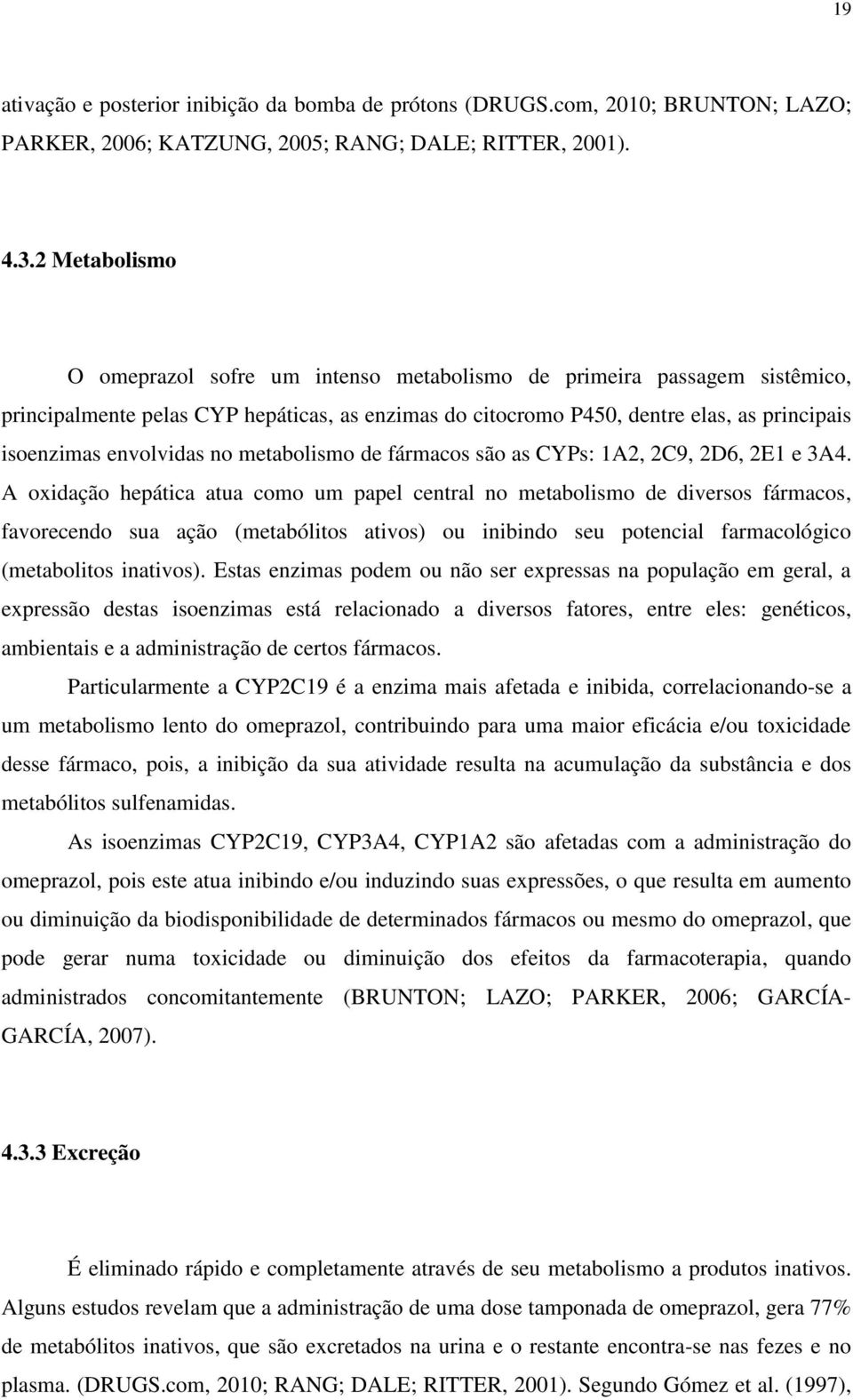 envolvidas no metabolismo de fármacos são as CYPs: 1A2, 2C9, 2D6, 2E1 e 3A4.