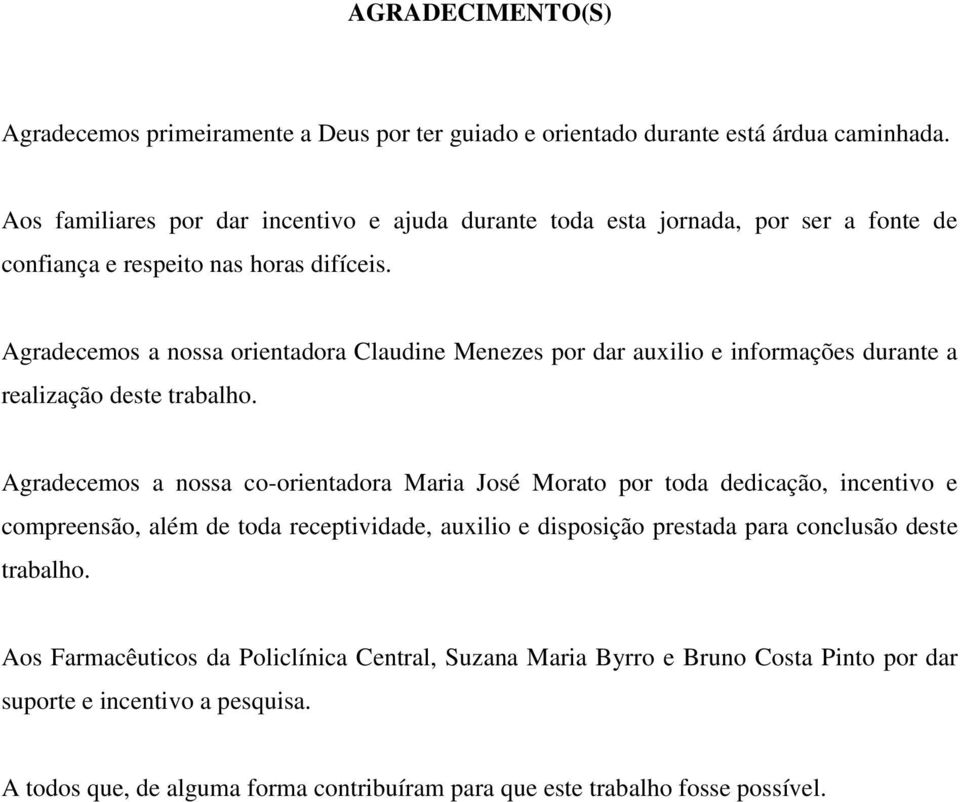 Agradecemos a nossa orientadora Claudine Menezes por dar auxilio e informações durante a realização deste trabalho.