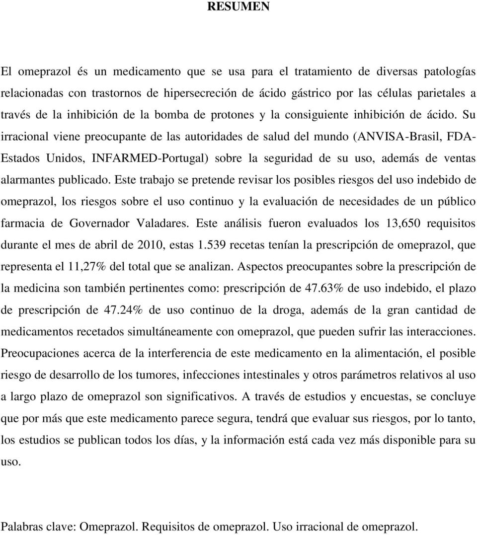 Su irracional viene preocupante de las autoridades de salud del mundo (ANVISA-Brasil, FDA- Estados Unidos, INFARMED-Portugal) sobre la seguridad de su uso, además de ventas alarmantes publicado.