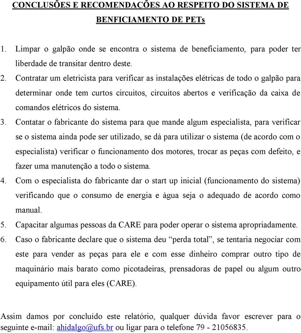 3. Contatar o fabricante do sistema para que mande algum especialista, para verificar se o sistema ainda pode ser utilizado, se dá para utilizar o sistema (de acordo com o especialista) verificar o